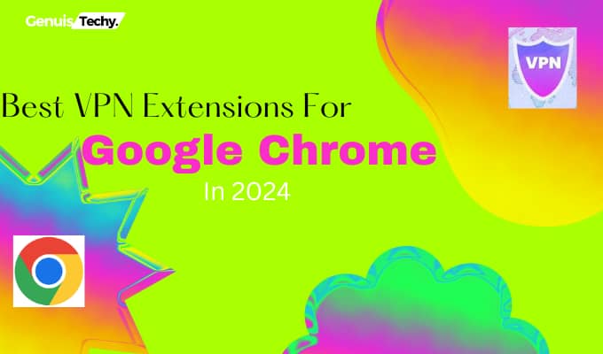 Best VPN Extensions For Google Chrome In 2024