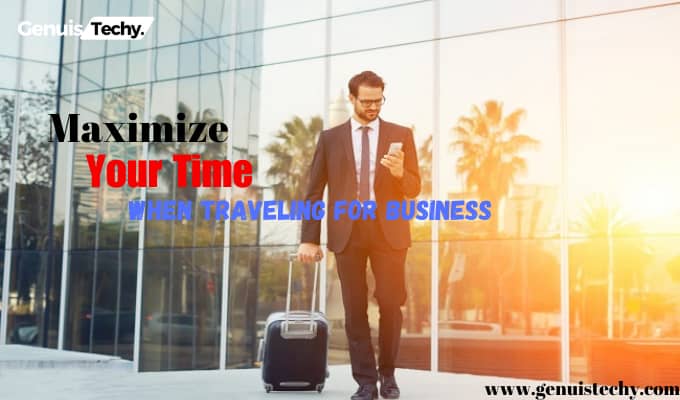 How to Maximize Your Time When Traveling for Business